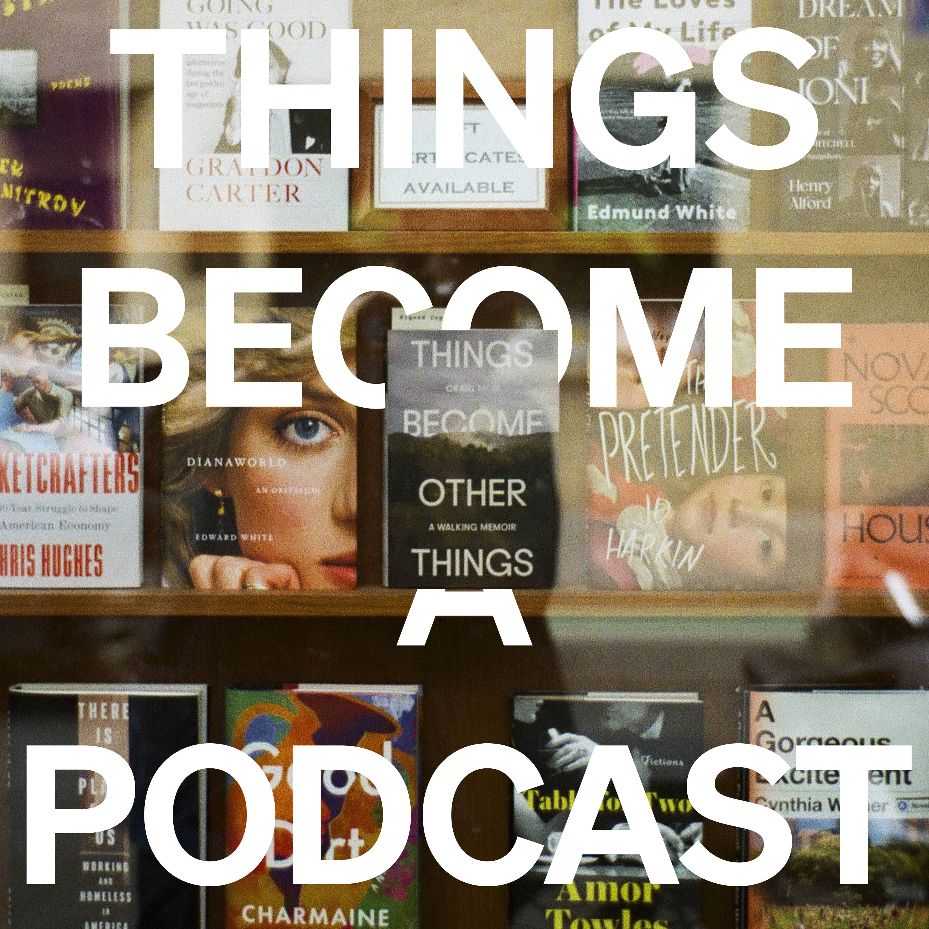 Things Become a Podcast — Episode 8