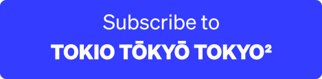 subscribe to TOKIO TÅŒKYÅŒ TOKYO